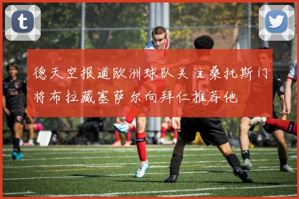 德天空报道欧洲球队关注桑托斯门将布拉藏塞萨尔向拜仁推荐他