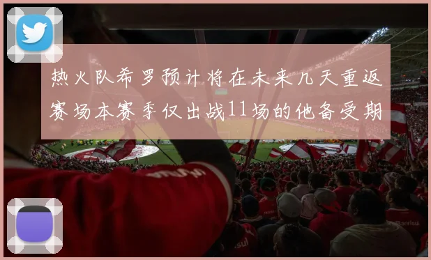 热火队希罗预计将在未来几天重返赛场本赛季仅出战11场的他备受期待