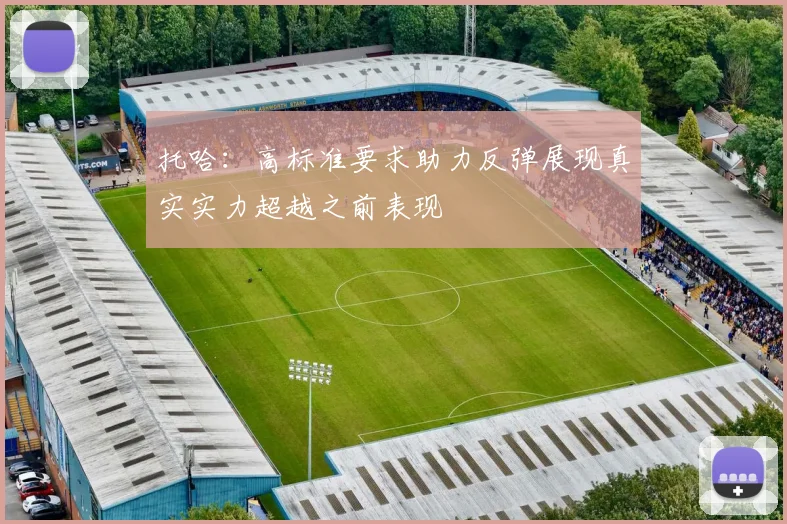 托哈：高标准要求助力反弹展现真实实力超越之前表现