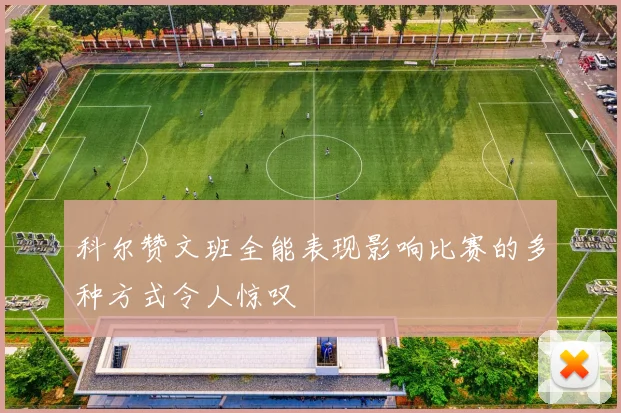 科尔赞文班全能表现影响比赛的多种方式令人惊叹